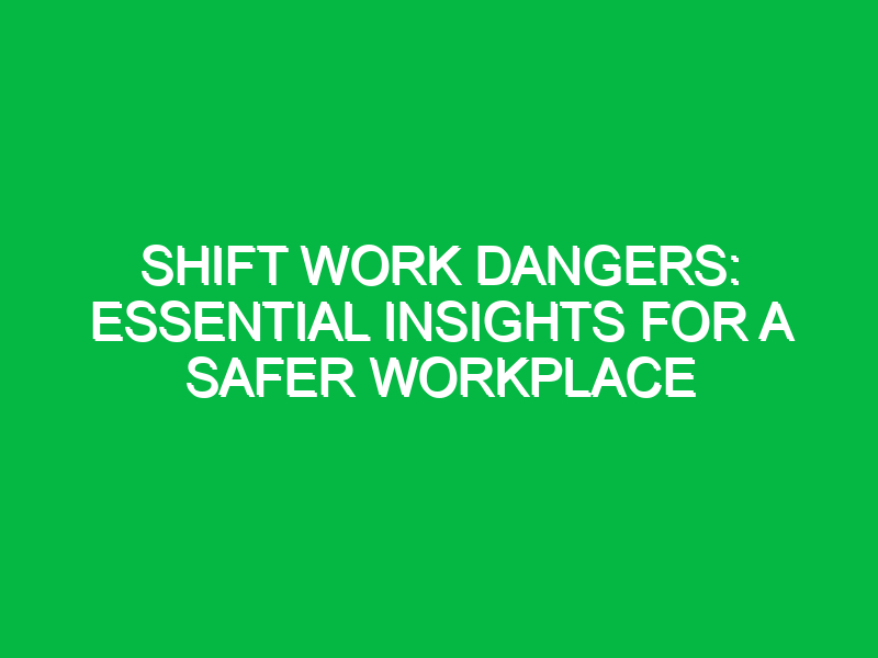 Shift Work Dangers: Essential Insights for a Safer Workplace
