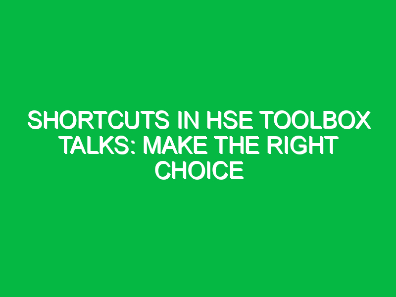 Shortcuts in HSE Toolbox Talks: Make the Right Choice