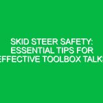 Skid Steer Safety: Essential Tips for Effective Toolbox Talks