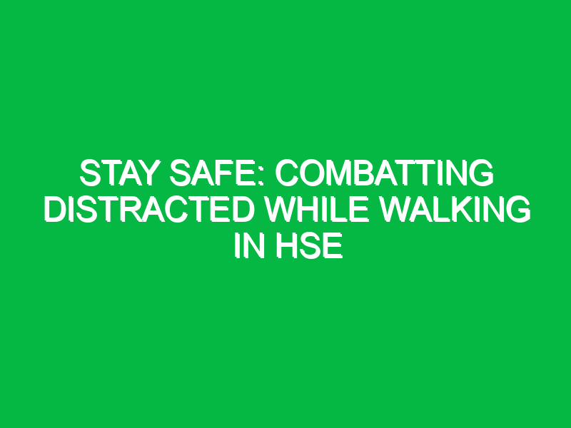 Stay Safe: Combatting Distracted While Walking in HSE