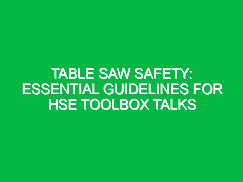 Table Saw Safety: Essential Guidelines for HSE Toolbox Talks