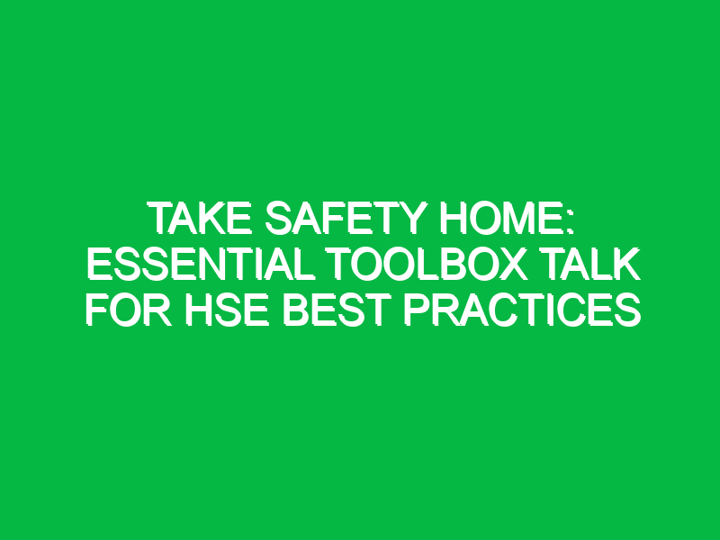 Take Safety Home: Essential Toolbox Talk for HSE Best Practices