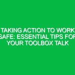Taking Action to Work Safe: Essential Tips for Your Toolbox Talk