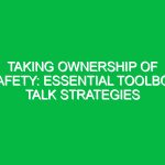Taking Ownership of Safety: Essential Toolbox Talk Strategies