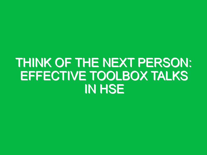 Think of the Next Person: Effective Toolbox Talks in HSE
