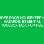 Three Poor Housekeeping Hazards: Essential Toolbox Talk for HSE