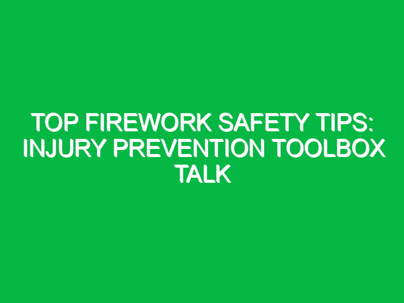Top Firework Safety Tips: Injury Prevention Toolbox Talk
