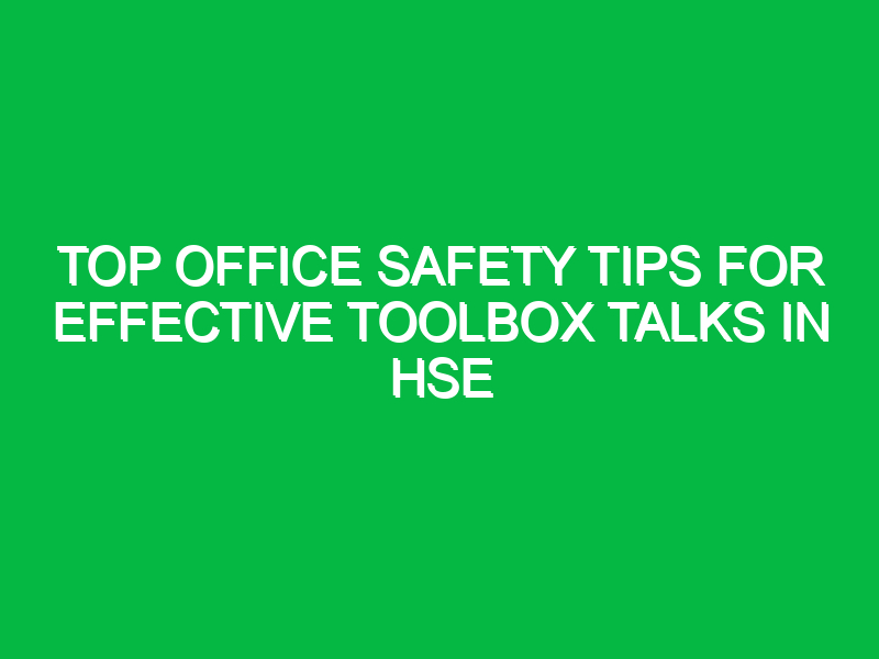 Top Office Safety Tips for Effective Toolbox Talks in HSE