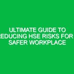Ultimate Guide to Reducing HSE Risks for a Safer Workplace