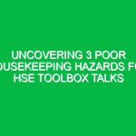 Uncovering 3 Poor Housekeeping Hazards for HSE Toolbox Talks