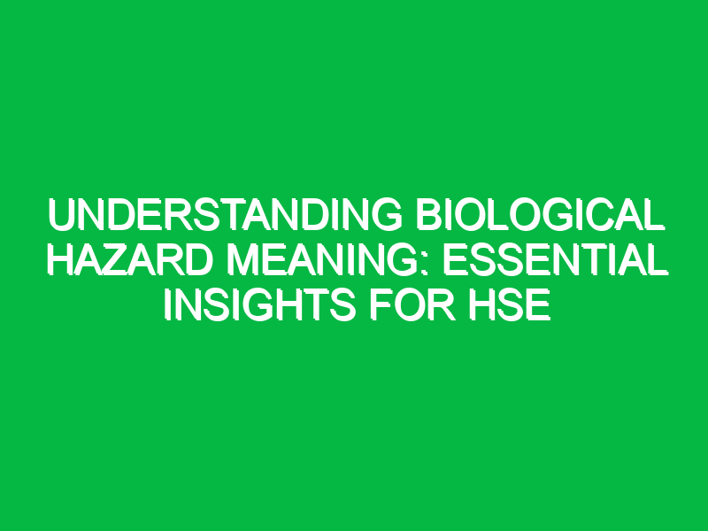 Understanding Biological Hazard Meaning: Essential Insights for HSE