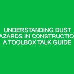 Understanding Dust Hazards in Construction: A Toolbox Talk Guide