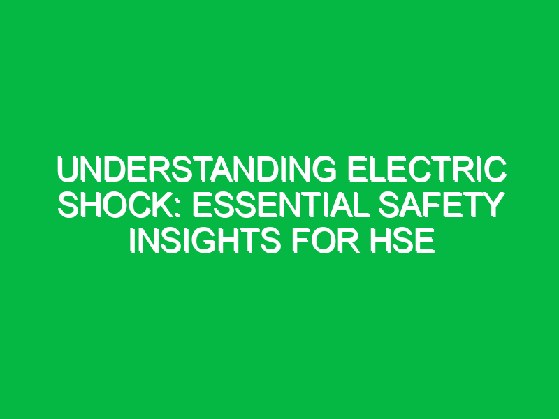 Understanding Electric Shock: Essential Safety Insights for HSE