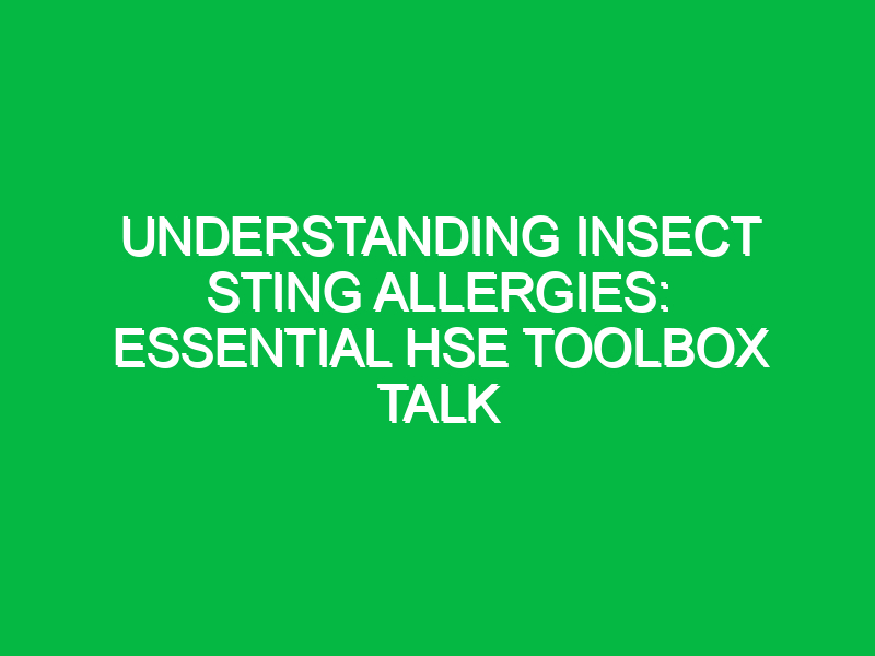 Understanding Insect Sting Allergies: Essential HSE Toolbox Talk
