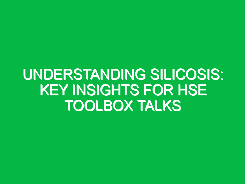 Understanding Silicosis: Key Insights for HSE Toolbox Talks