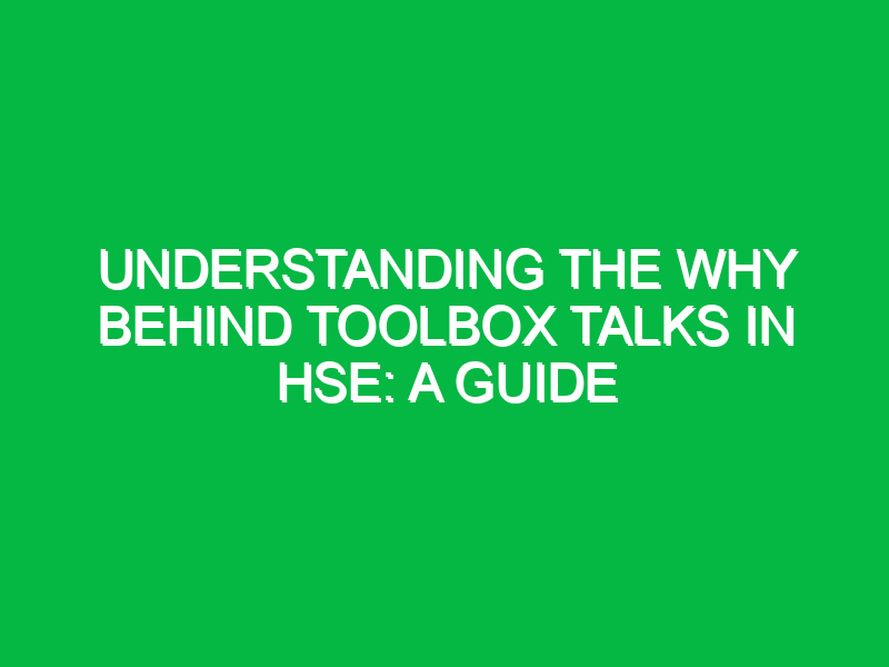 Understanding the Why Behind Toolbox Talks in HSE: A Guide