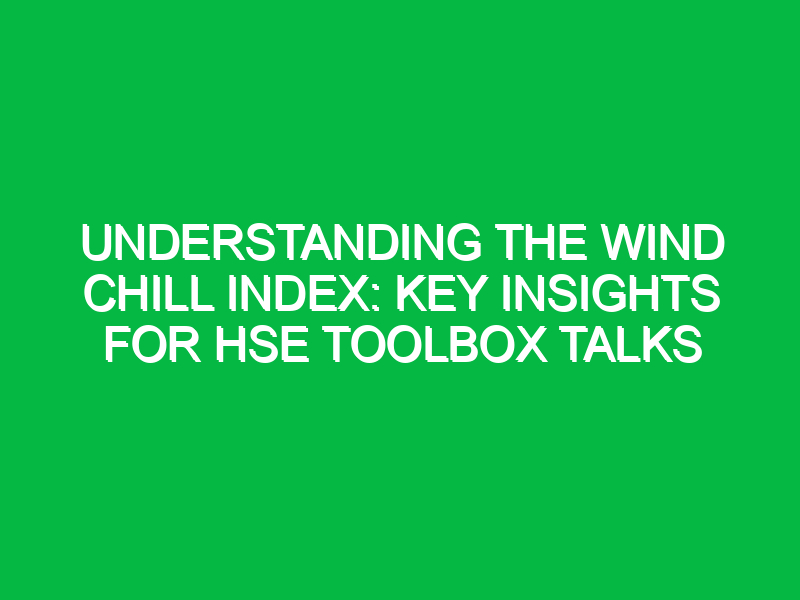 Understanding the Wind Chill Index: Key Insights for HSE Toolbox Talks