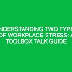 Understanding Two Types of Workplace Stress: A Toolbox Talk Guide