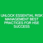 Unlock Essential Risk Management Best Practices for HSE Success