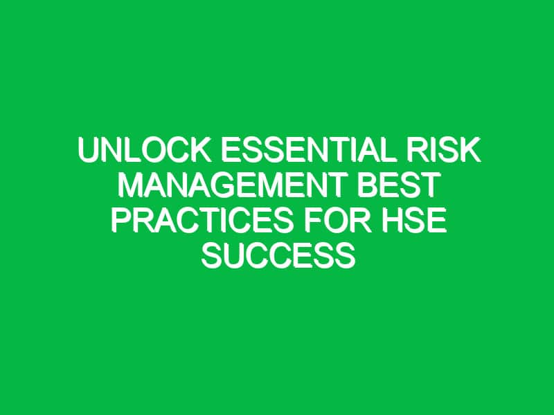 Unlock Essential Risk Management Best Practices for HSE Success