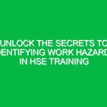 Unlock the Secrets to Identifying Work Hazards in HSE Training