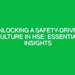 Unlocking a Safety-Driven Culture in HSE: Essential Insights