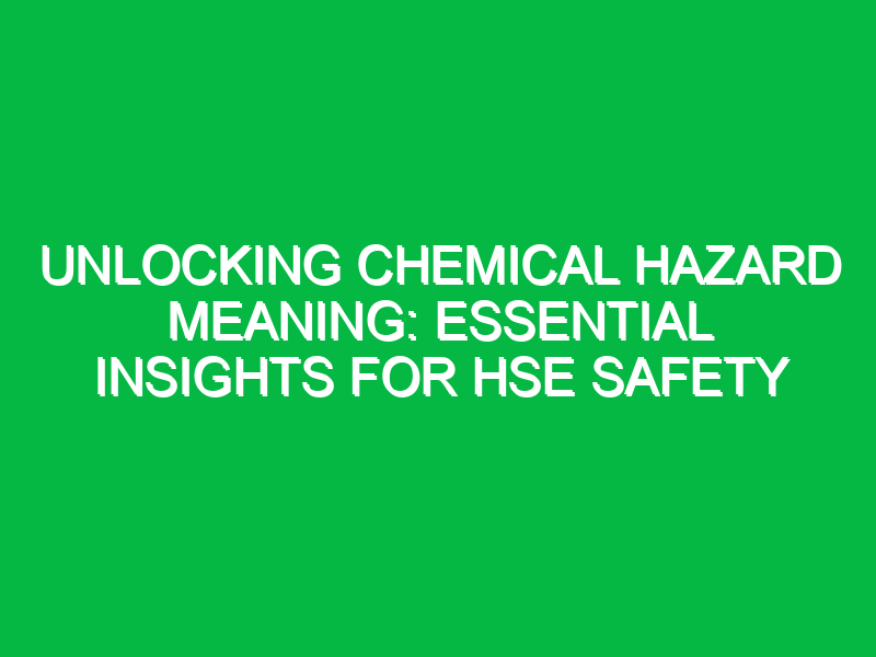 Unlocking Chemical Hazard Meaning: Essential Insights for HSE Safety