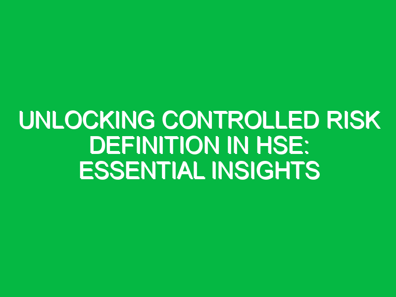 Unlocking Controlled Risk Definition in HSE: Essential Insights
