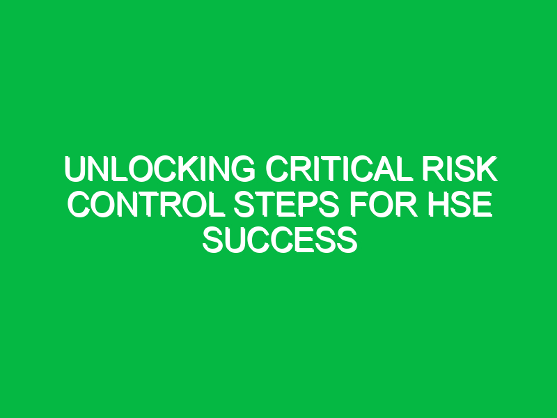 Unlocking Critical Risk Control Steps for HSE Success