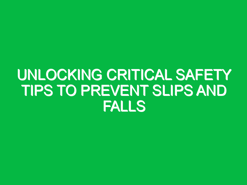 Unlocking Critical Safety Tips to Prevent Slips and Falls
