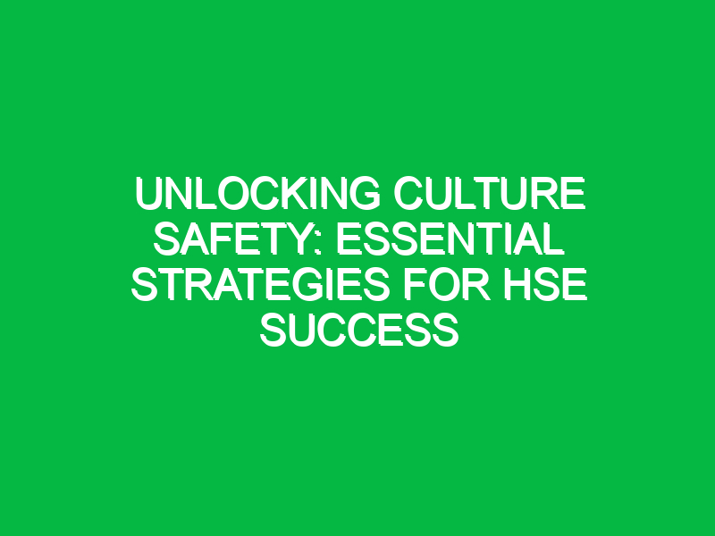 Unlocking Culture Safety: Essential Strategies for HSE Success