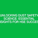 Unlocking Dust Safety Science: Essential Insights for HSE Success