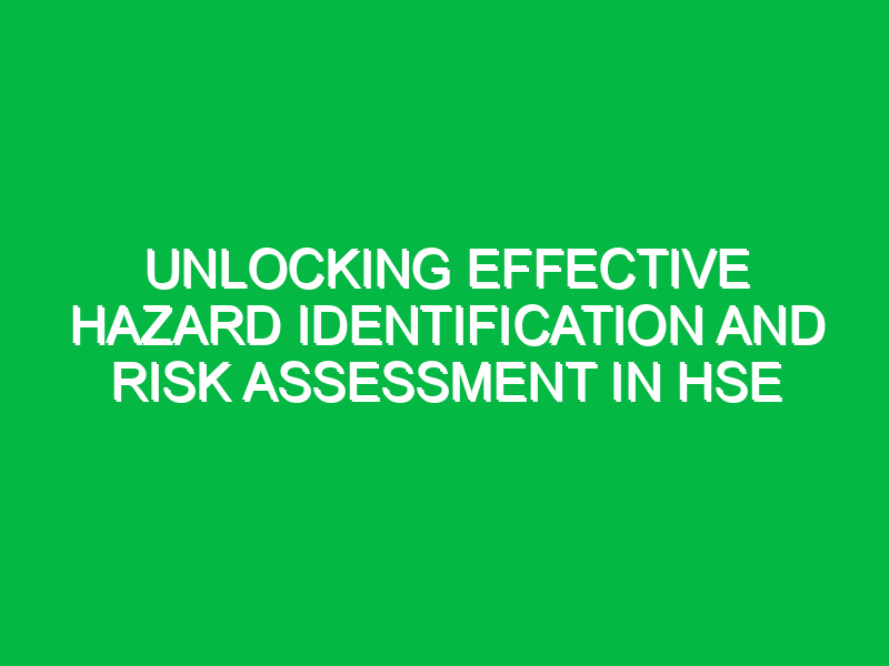Unlocking Effective Hazard Identification and Risk Assessment in HSE
