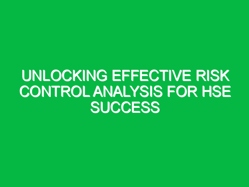 Unlocking Effective Risk Control Analysis for HSE Success