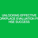 Unlocking Effective Workplace Evaluation for HSE Success