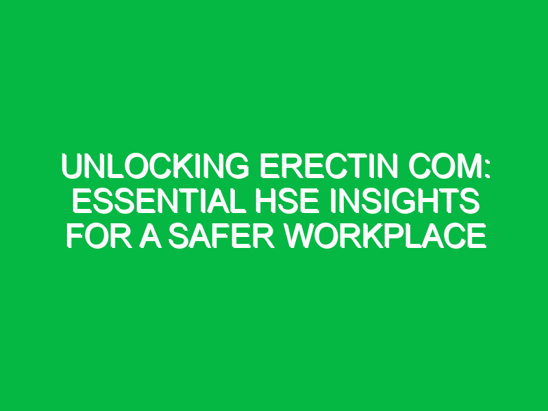 Unlocking Erectin Com: Essential HSE Insights for a Safer Workplace