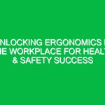 Unlocking Ergonomics in the Workplace for Health & Safety Success
