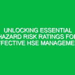 Unlocking Essential Hazard Risk Ratings for Effective HSE Management