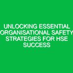 Unlocking Essential Organisational Safety Strategies for HSE Success