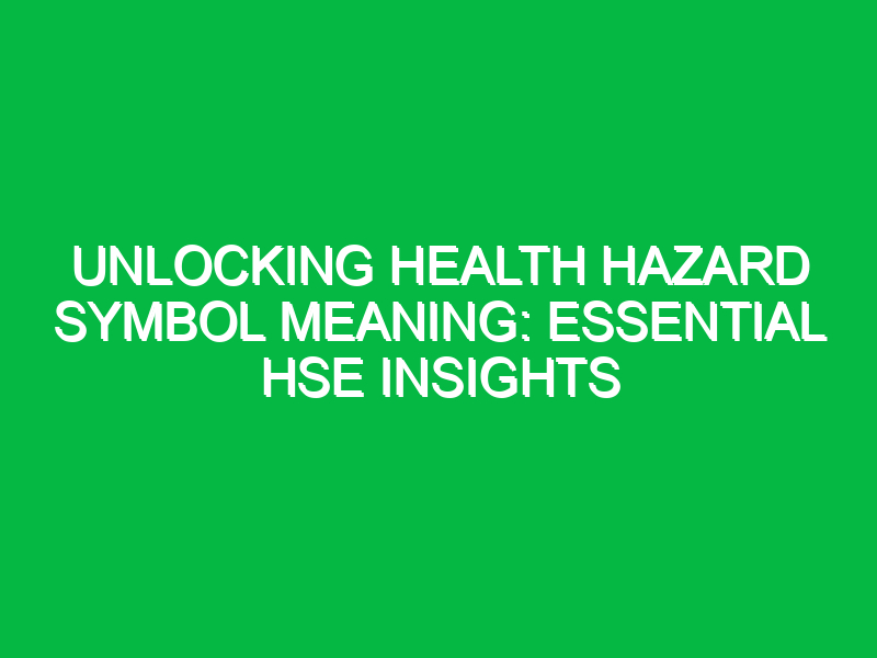 Unlocking Health Hazard Symbol Meaning: Essential HSE Insights
