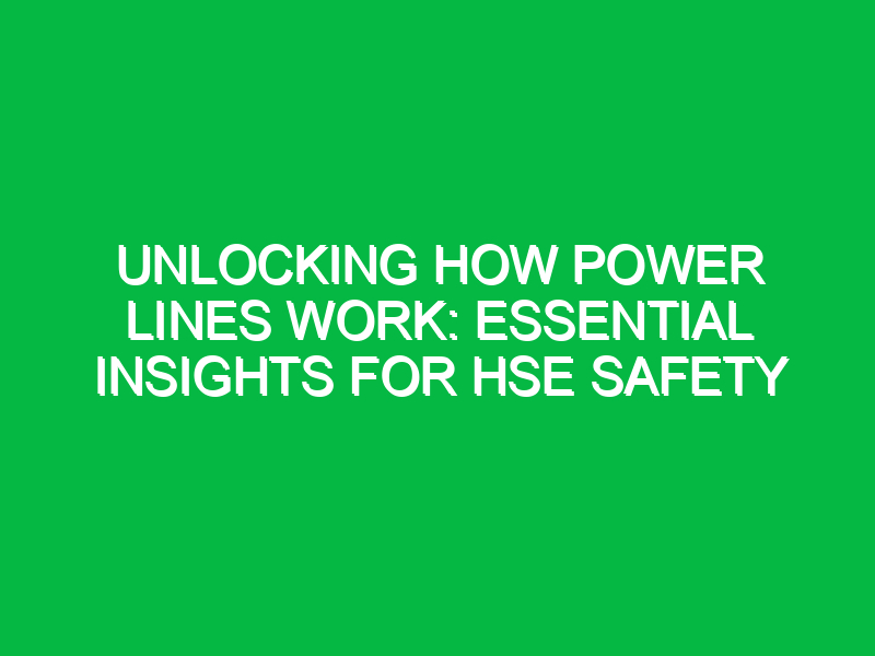 Unlocking How Power Lines Work: Essential Insights for HSE Safety