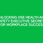 Unlocking HSE Health and Safety Executive Secrets for Workplace Success