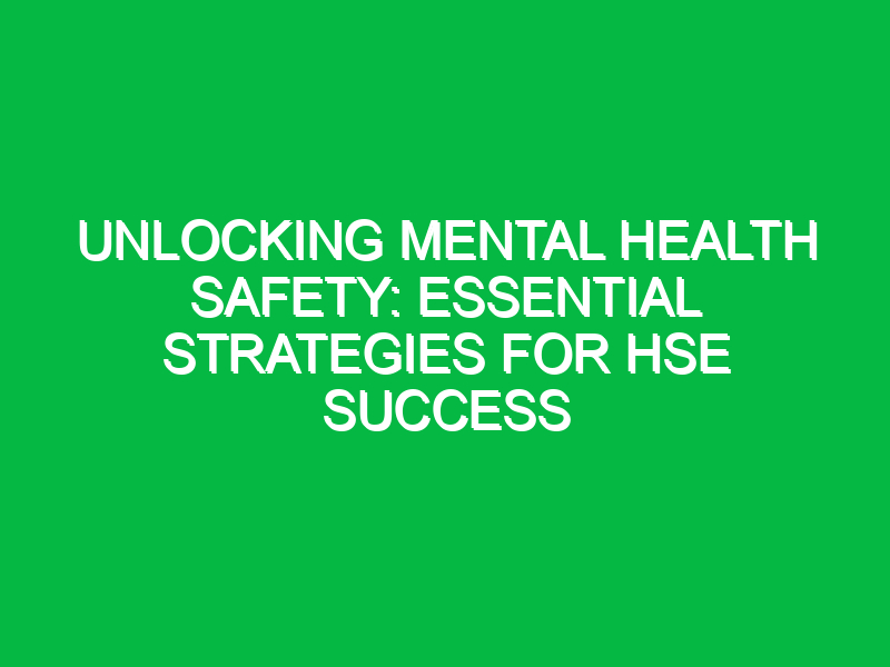 Unlocking Mental Health Safety: Essential Strategies for HSE Success