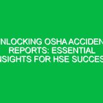 Unlocking OSHA Accident Reports: Essential Insights for HSE Success
