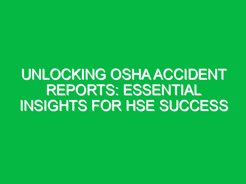 Unlocking OSHA Accident Reports: Essential Insights for HSE Success