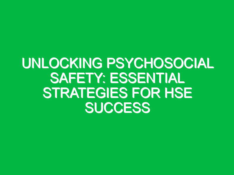 Unlocking Psychosocial Safety: Essential Strategies for HSE Success