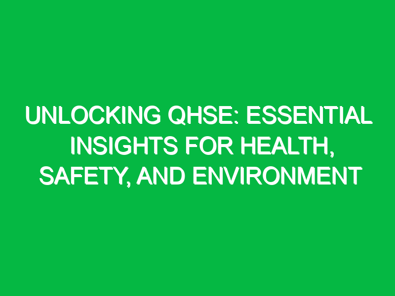 Unlocking QHSE: Essential Insights for Health, Safety, and Environment