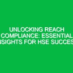Unlocking REACH Compliance: Essential Insights for HSE Success