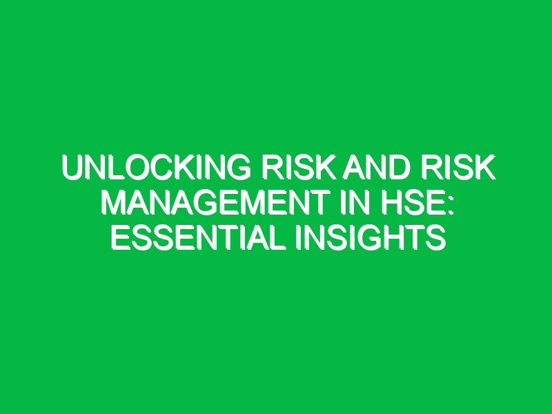 Unlocking Risk and Risk Management in HSE: Essential Insights