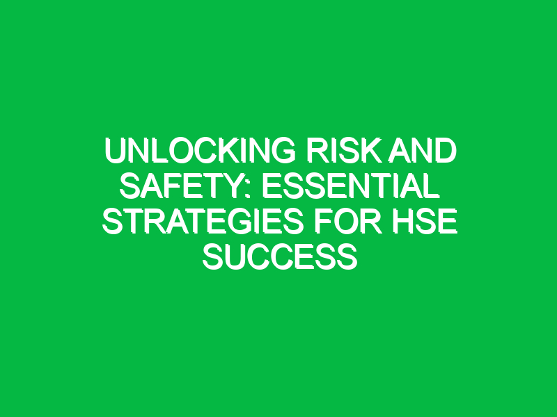 Unlocking Risk and Safety: Essential Strategies for HSE Success